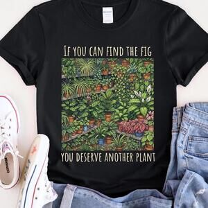 Funny Plant Lover T Shirt Fiddle Leaf Fig Humor Tee